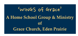‘WINGS of Grace’
A Home School Group & Ministry of 
Grace Church, Eden Prairie