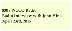 
830 / WCCO Radio
Radio Interview with John Hines                    
April 23rd, 2015 
                                                             
