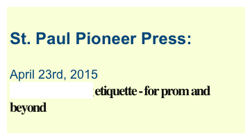  
St. Paul Pioneer Press:    
            
April 23rd, 2015
Lessons in dining etiquette - for prom and beyond
