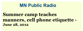              MN Public Radio
Summer camp teaches manners, cell phone etiquette - June 28, 2012