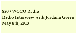 
830 / WCCO Radio
Radio Interview with Jordana Green                    
May 8th, 2013 
                                                             