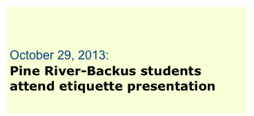              
                   
October 29, 2013: 
Pine River-Backus students attend etiquette presentation
